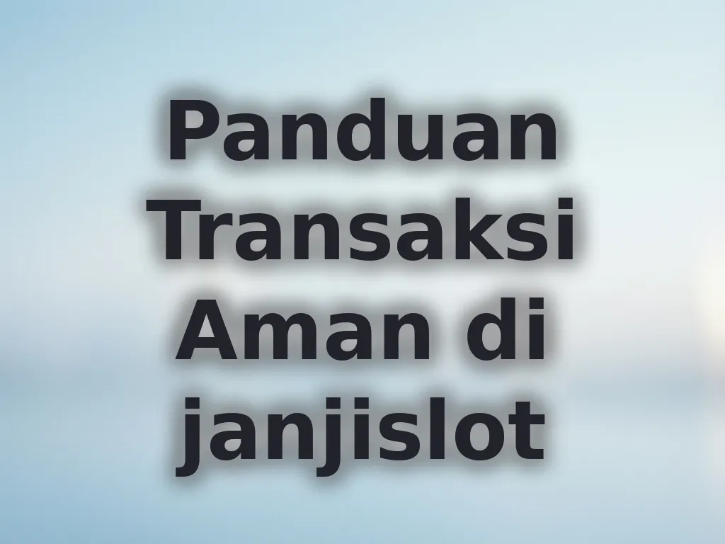 Panduan Transaksi Aman di janjislot